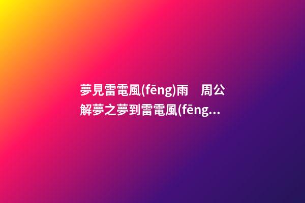 夢見雷電風(fēng)雨　周公解夢之夢到雷電風(fēng)雨